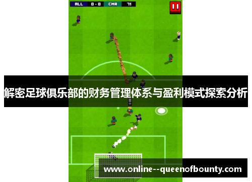 解密足球俱乐部的财务管理体系与盈利模式探索分析