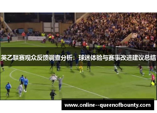 英乙联赛观众反馈调查分析：球迷体验与赛事改进建议总结