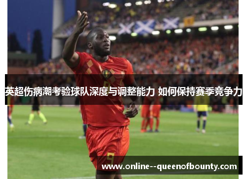 英超伤病潮考验球队深度与调整能力 如何保持赛季竞争力