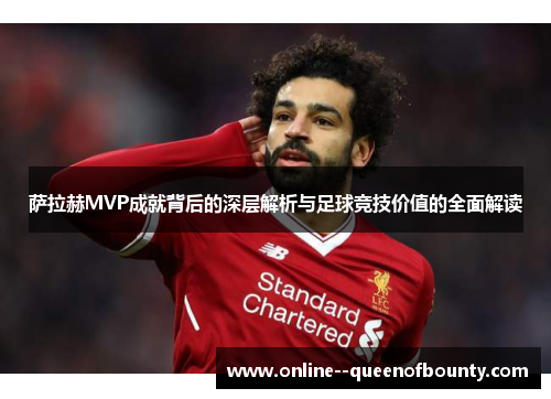 萨拉赫MVP成就背后的深层解析与足球竞技价值的全面解读