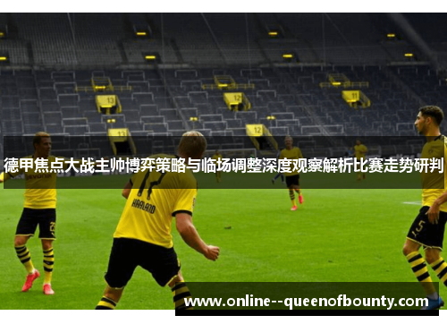 德甲焦点大战主帅博弈策略与临场调整深度观察解析比赛走势研判