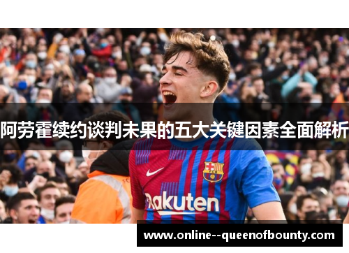 阿劳霍续约谈判未果的五大关键因素全面解析