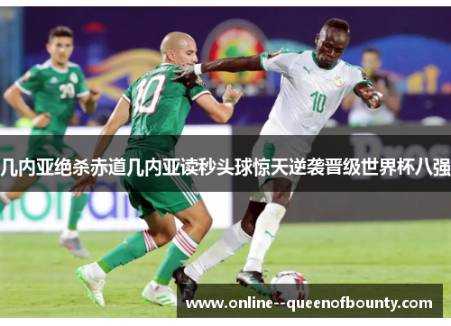 几内亚绝杀赤道几内亚读秒头球惊天逆袭晋级世界杯八强