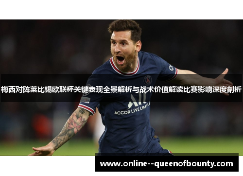 梅西对阵莱比锡欧联杯关键表现全景解析与战术价值解读比赛影响深度剖析