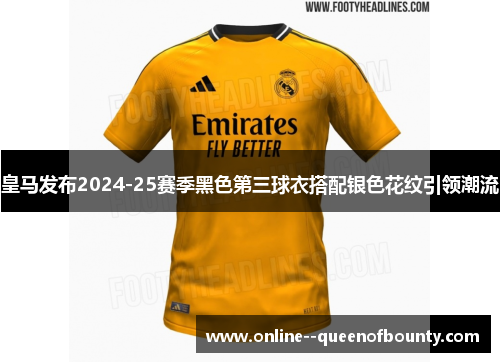 皇马发布2024-25赛季黑色第三球衣搭配银色花纹引领潮流