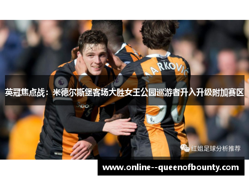 英冠焦点战：米德尔斯堡客场大胜女王公园巡游者升入升级附加赛区