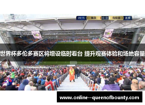 世界杯多伦多赛区将增设临时看台 提升观赛体验和场地容量
